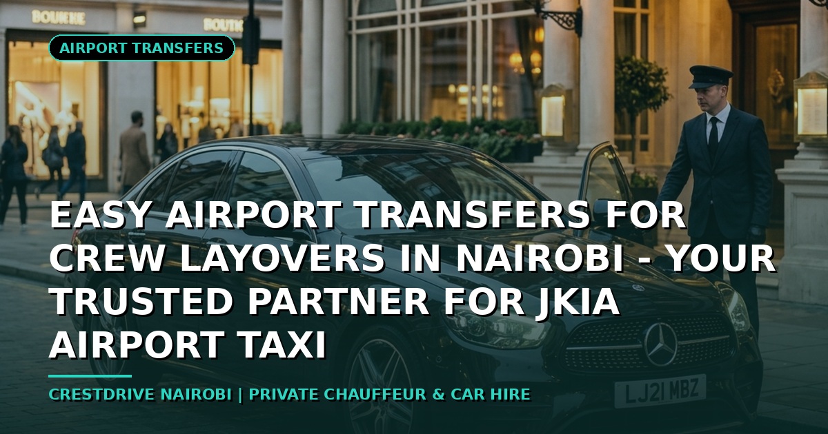 Easy Airport Transfers for Crew Layovers in Nairobi - Your Trusted Partner for JKIA Airport Taxi