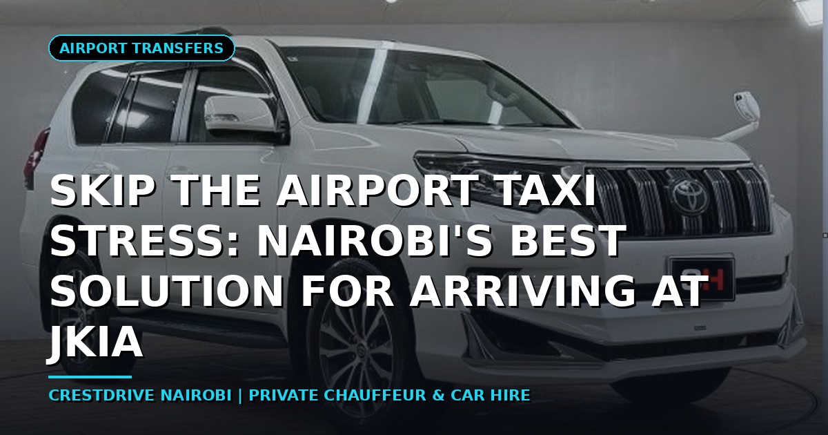 Skip the Airport Taxi Stress: Nairobi's Best Solution for Arriving at JKIA