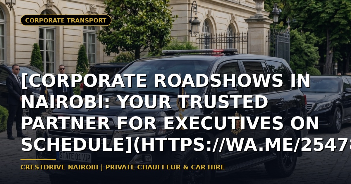 [Corporate Roadshows in Nairobi: Your Trusted Partner for Executives on Schedule](https://wa.me/254780718638)