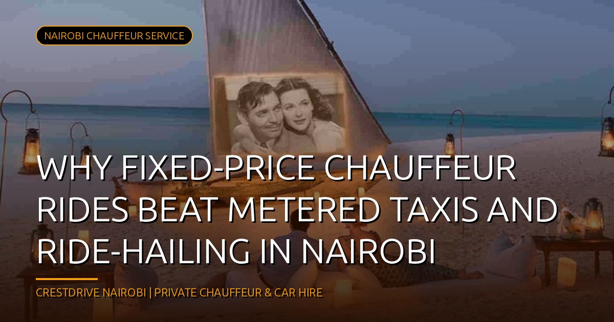 Why Fixed-Price Chauffeur Rides Beat Metered Taxis and Ride-Hailing in Nairobi