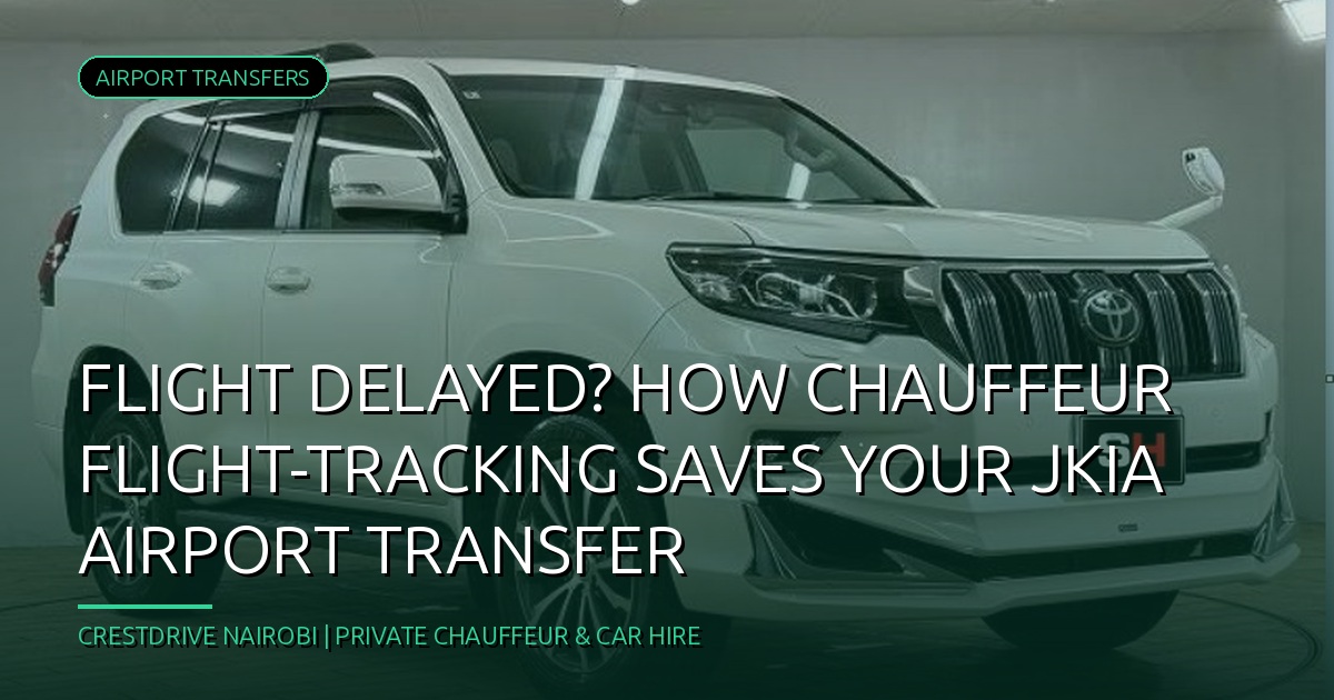 Flight Delayed? How Chauffeur Flight-Tracking Saves Your JKIA Airport Transfer
