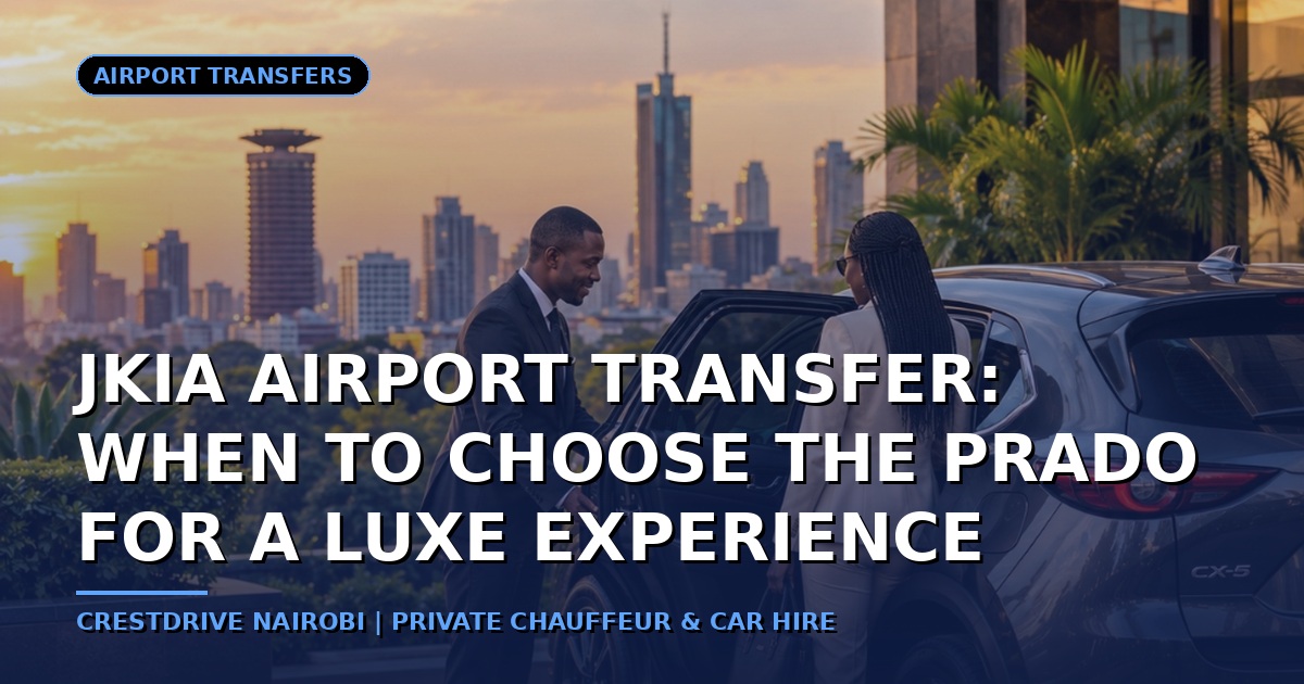 JKIA Airport Transfer: When to Choose the Prado for a Luxe Experience
