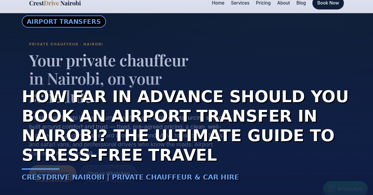 How Far in Advance Should You Book an Airport Transfer in Nairobi? The Ultimate Guide to Stress-Free Travel