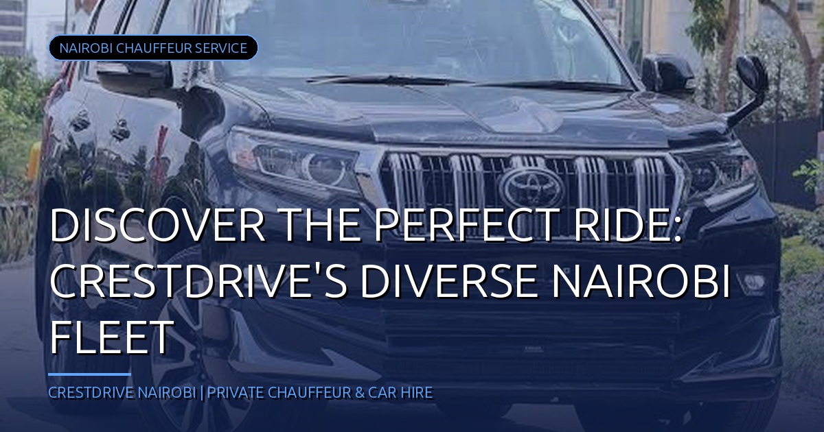 Diverse Nairobi Fleet: Choosing the Perfect Ride with CrestDrive