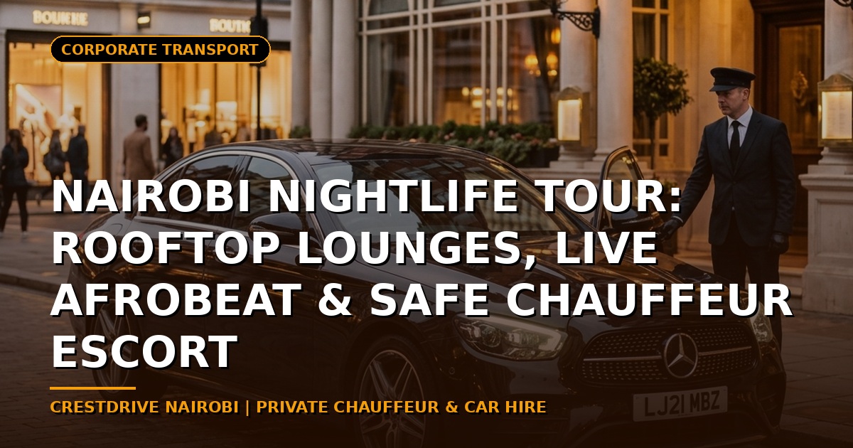 Nairobi Nightlife Tour: Rooftop Lounges, Live Afrobeat & Safe Chauffeur Escort