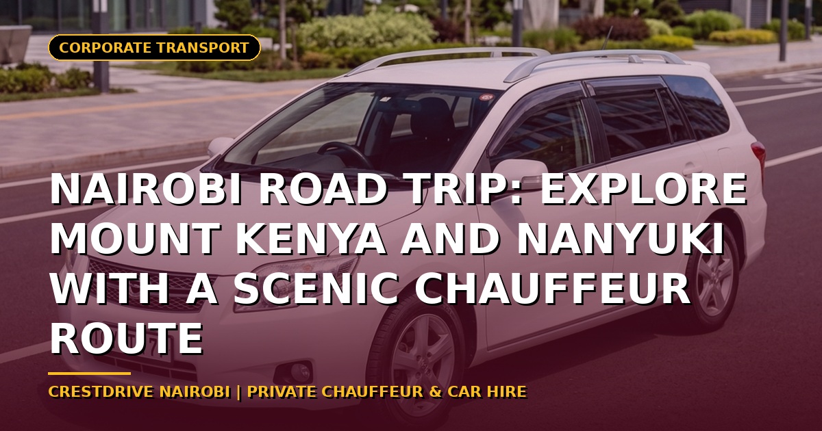 Nairobi Road Trip: Explore Mount Kenya and Nanyuki with a Scenic Chauffeur Route