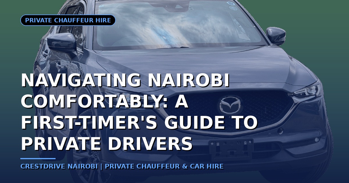 Navigating Nairobi Comfortably: A First-Timer's Guide to Private Drivers