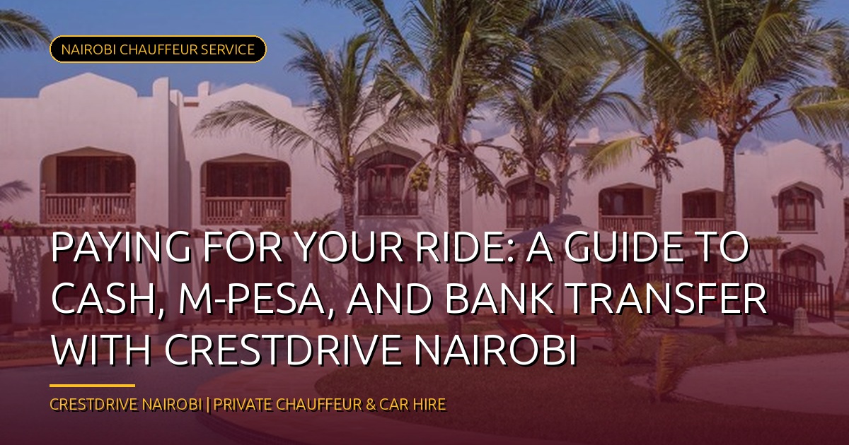 Paying for Your Ride: A Guide to Cash, M-Pesa, and Bank Transfer with CrestDrive Nairobi
