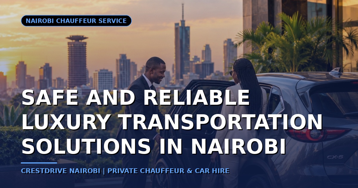 Safe and Reliable Luxury Transportation Solutions in Nairobi