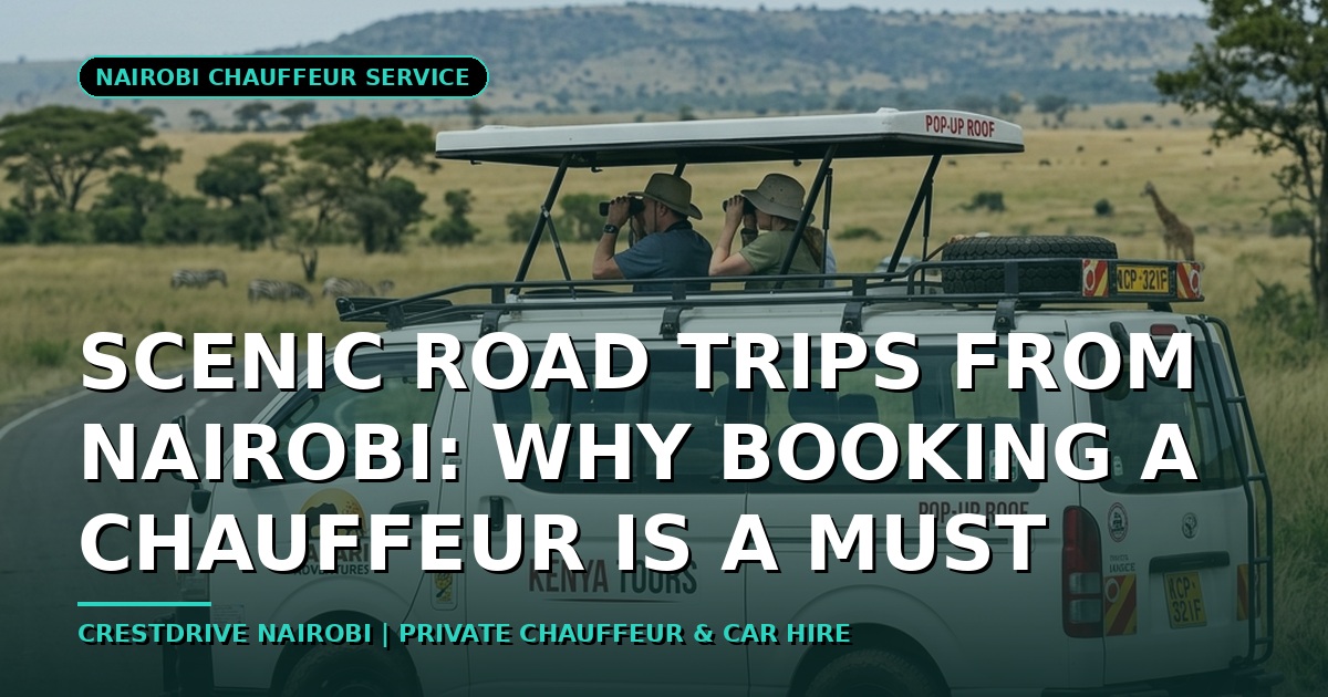 Scenic Road Trips from Nairobi: Why Booking a Chauffeur is a Must