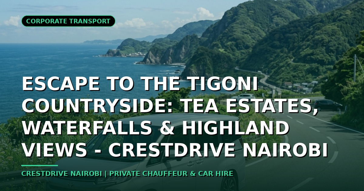 Escape to the Tigoni Countryside: Tea Estates, Waterfalls & Highland Views - CrestDrive Nairobi